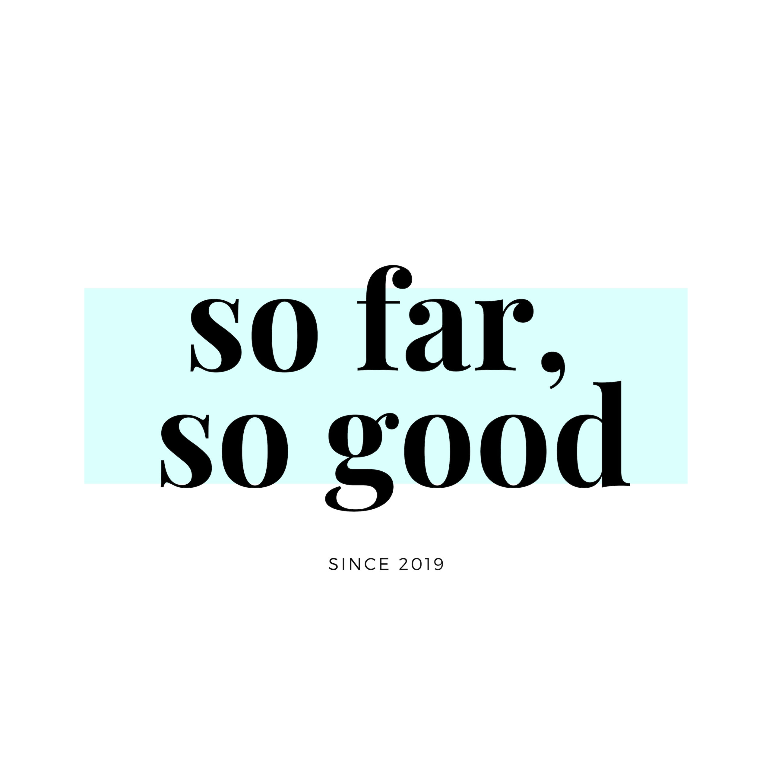 So Far, So Good