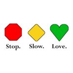 Stop, Slow, Love.